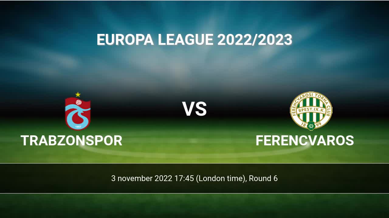 Ferencvárosi TC vs Trabzonspor– Preview and Prediction