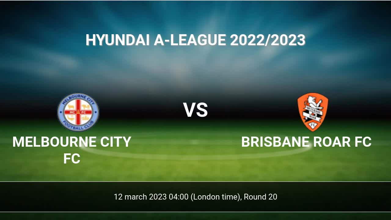 Melbourne City FC vs Brisbane Roar FC H2H 12 mar 2023 Head to Head stats prediction