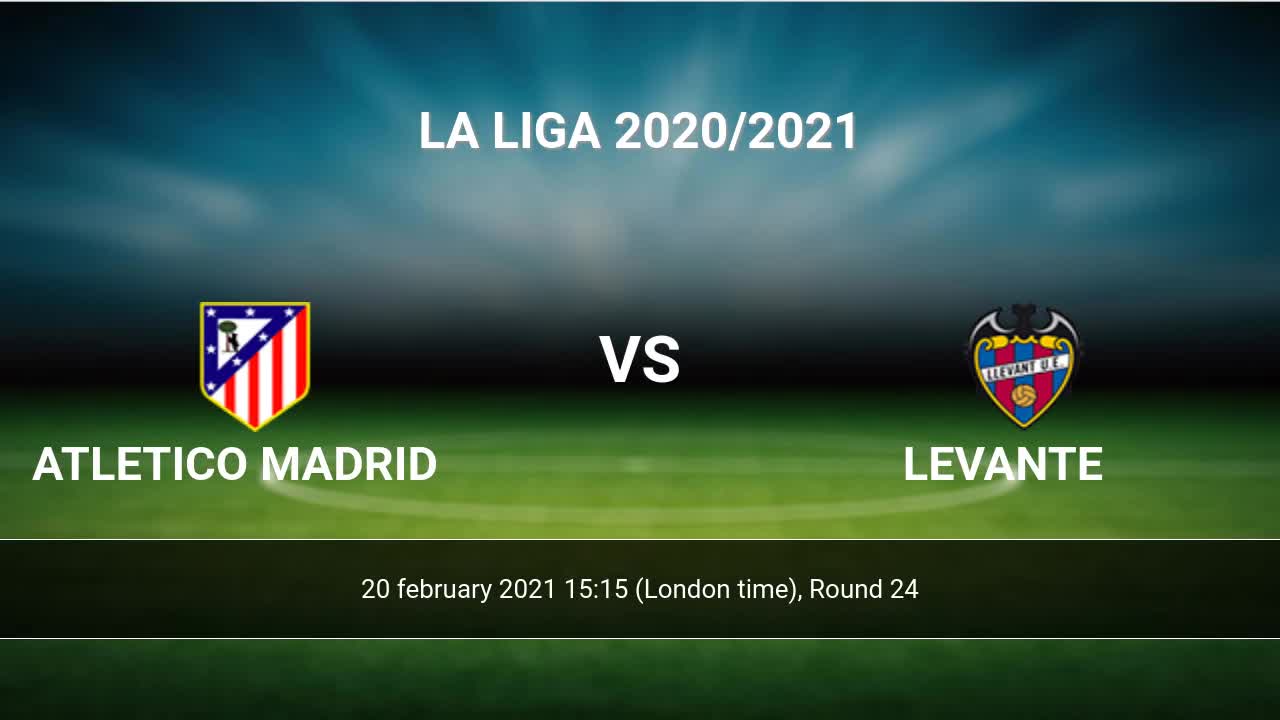 Atletico Madrid Vs Levante H2h 20 Feb 2021 Head To Head Stats Prediction