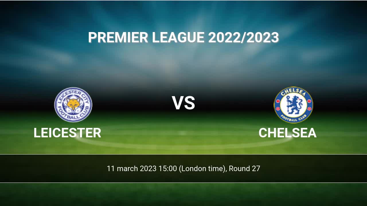 Leicester vs Chelsea H2H 11 mar 2023 Head to Head stats prediction