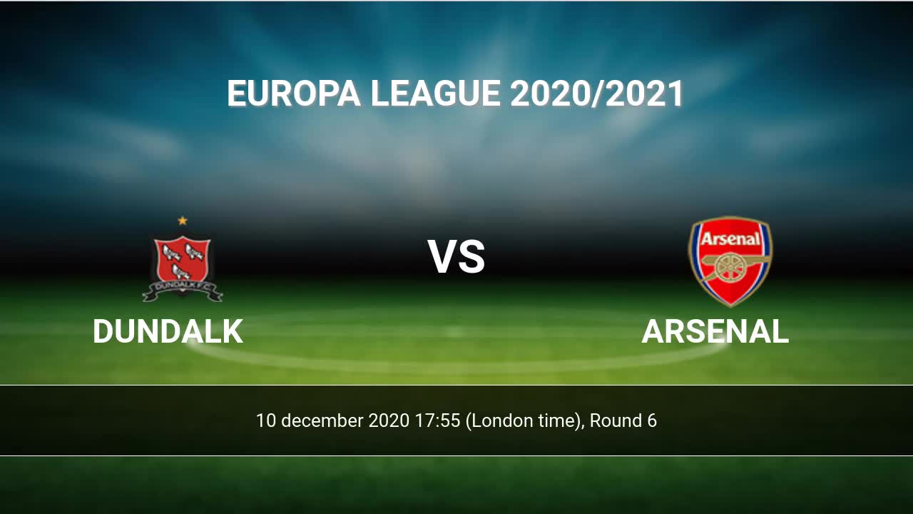 Dundalk vs Arsenal: Match Preview - 10 Dec, 2020